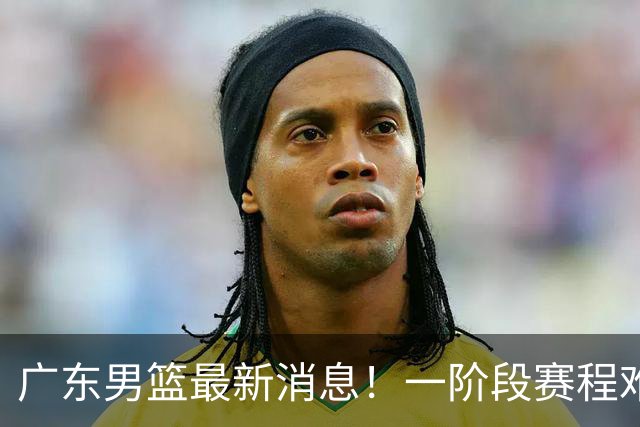 广东男篮最新消息！一阶段赛程难度大，胡明轩担任亚运会旗手，或签外援拉塞尔